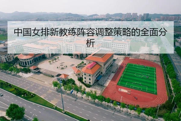 中国女排新教练阵容调整策略的全面分析